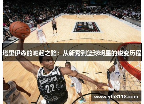 塔里伊森的崛起之路：从新秀到篮球明星的蜕变历程