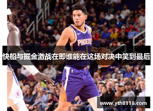 快船与掘金激战在即谁能在这场对决中笑到最后