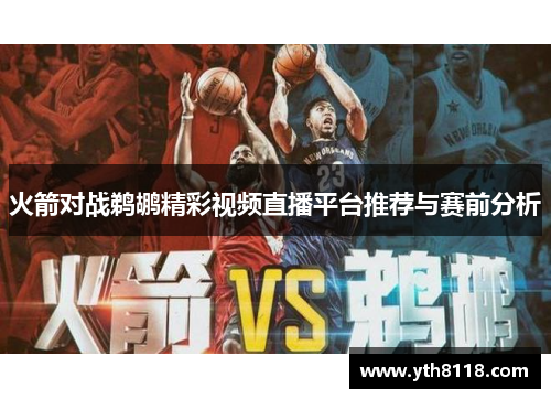 火箭对战鹈鹕精彩视频直播平台推荐与赛前分析
