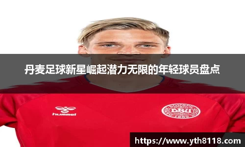 丹麦足球新星崛起潜力无限的年轻球员盘点